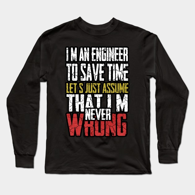 I M An Engineer To Save Time Let S Just Assume That I M Never Wrong Long Sleeve T-Shirt by HShop